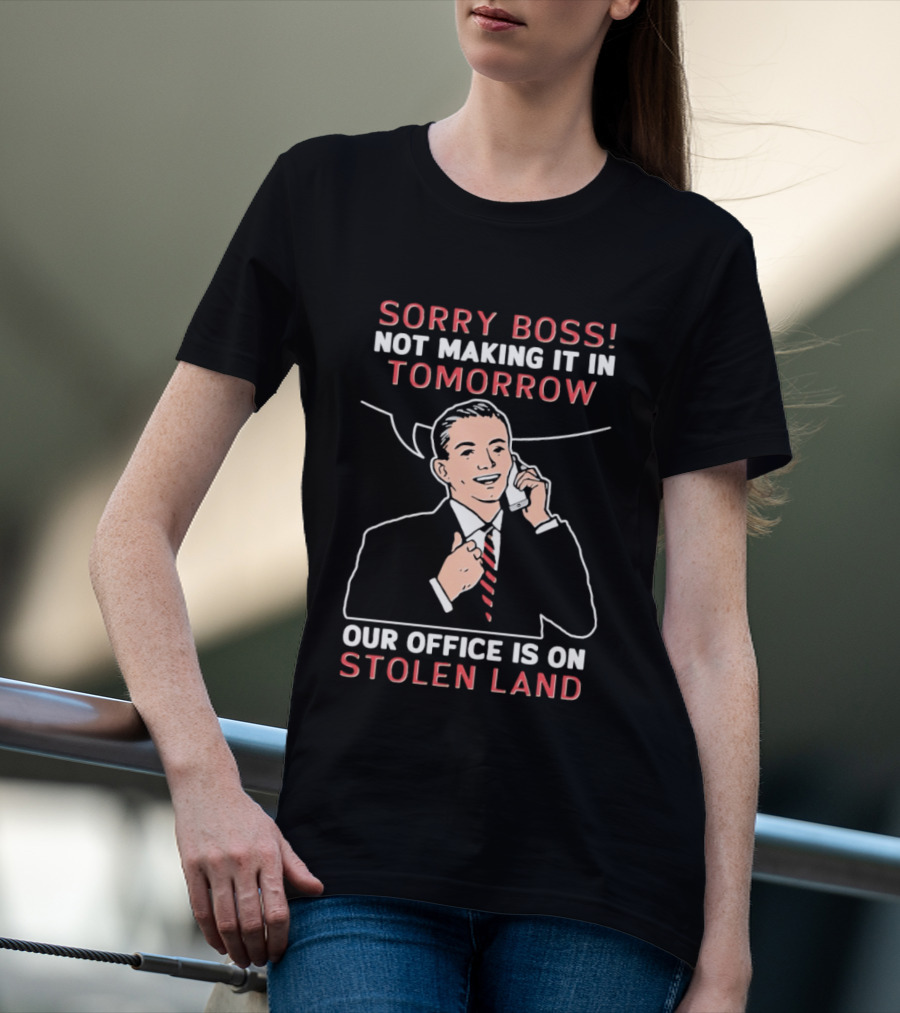 Sorry Boss Not Making It In Tomorrow Our Office Is On Stolen Land Retro Office Humor T-Shirt