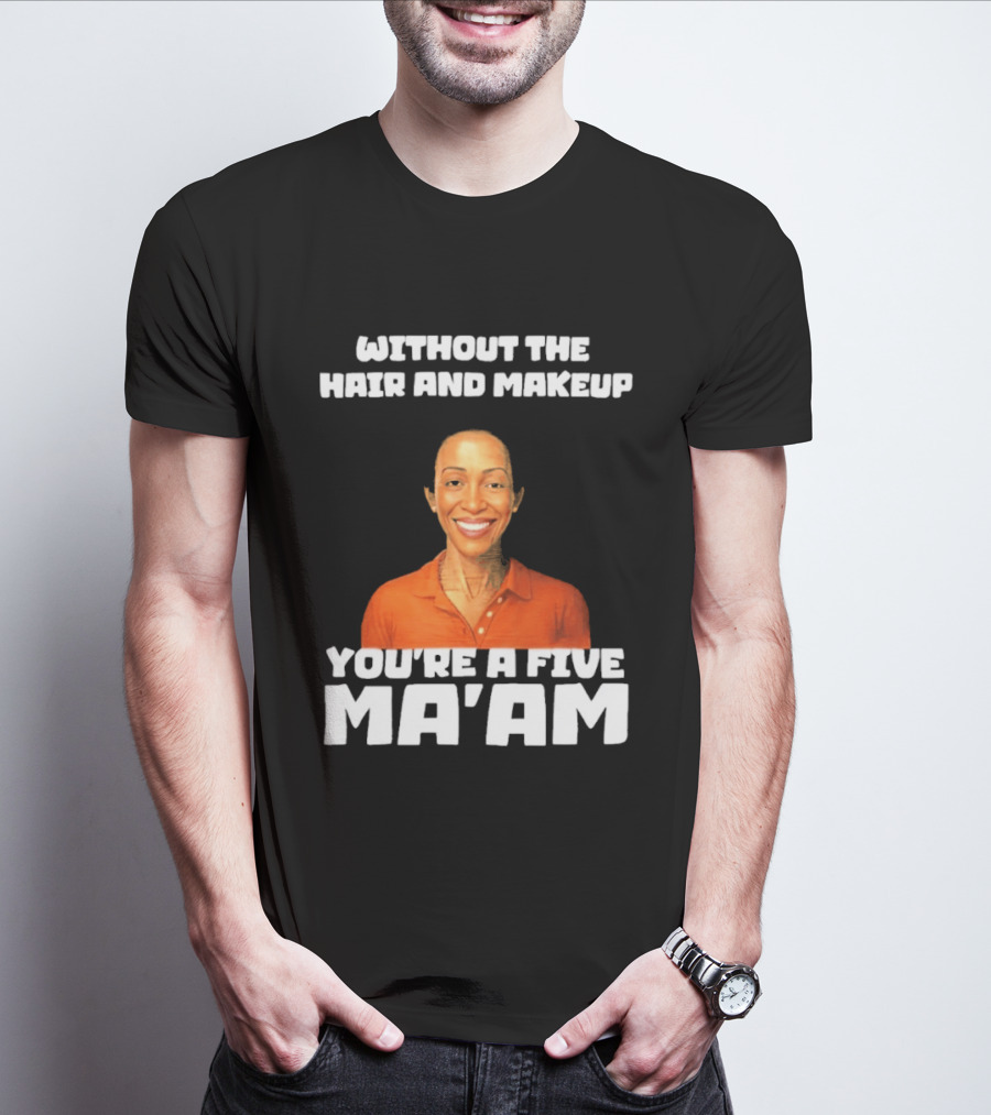 Without The Hair And Makeup You're A Five Ma'am Orange T-Shirt