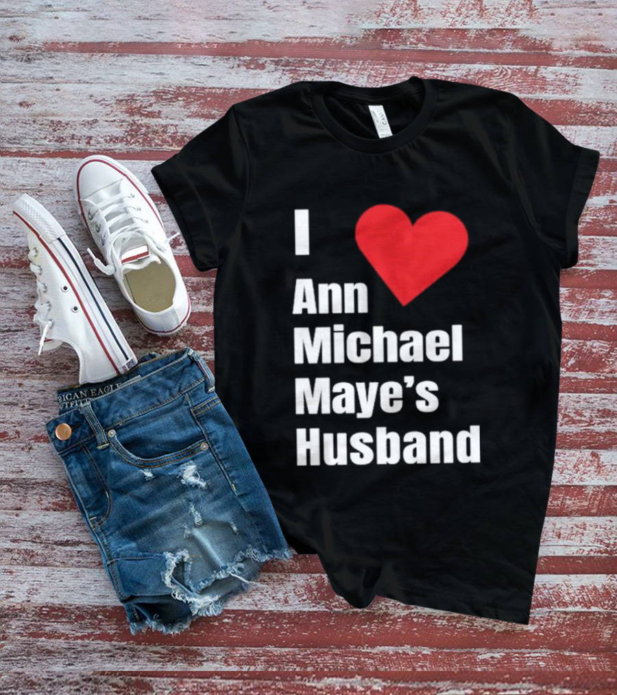 I Love Ann Michael Maye's Husband T-Shirt