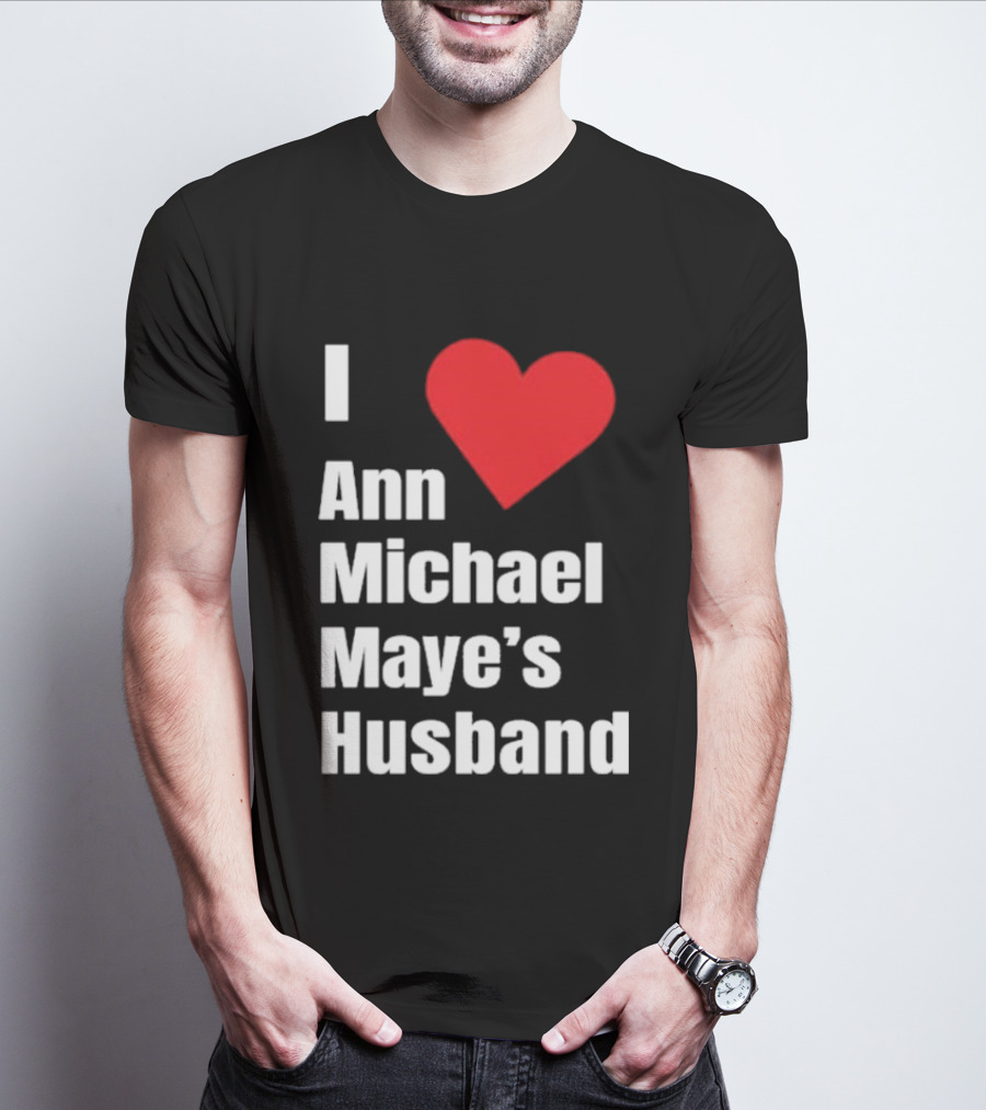 I Love Ann Michael Maye's Husband T-Shirt