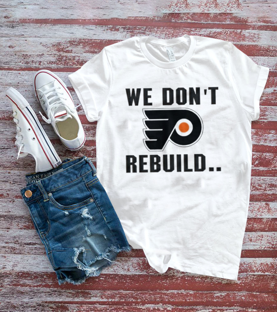 Philadelphia Flyers We Don't Rebuild T-Shirt