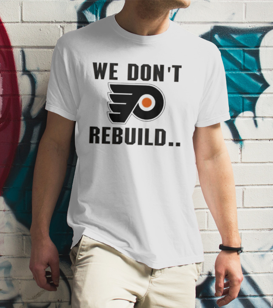 Philadelphia Flyers We Don't Rebuild T-Shirt