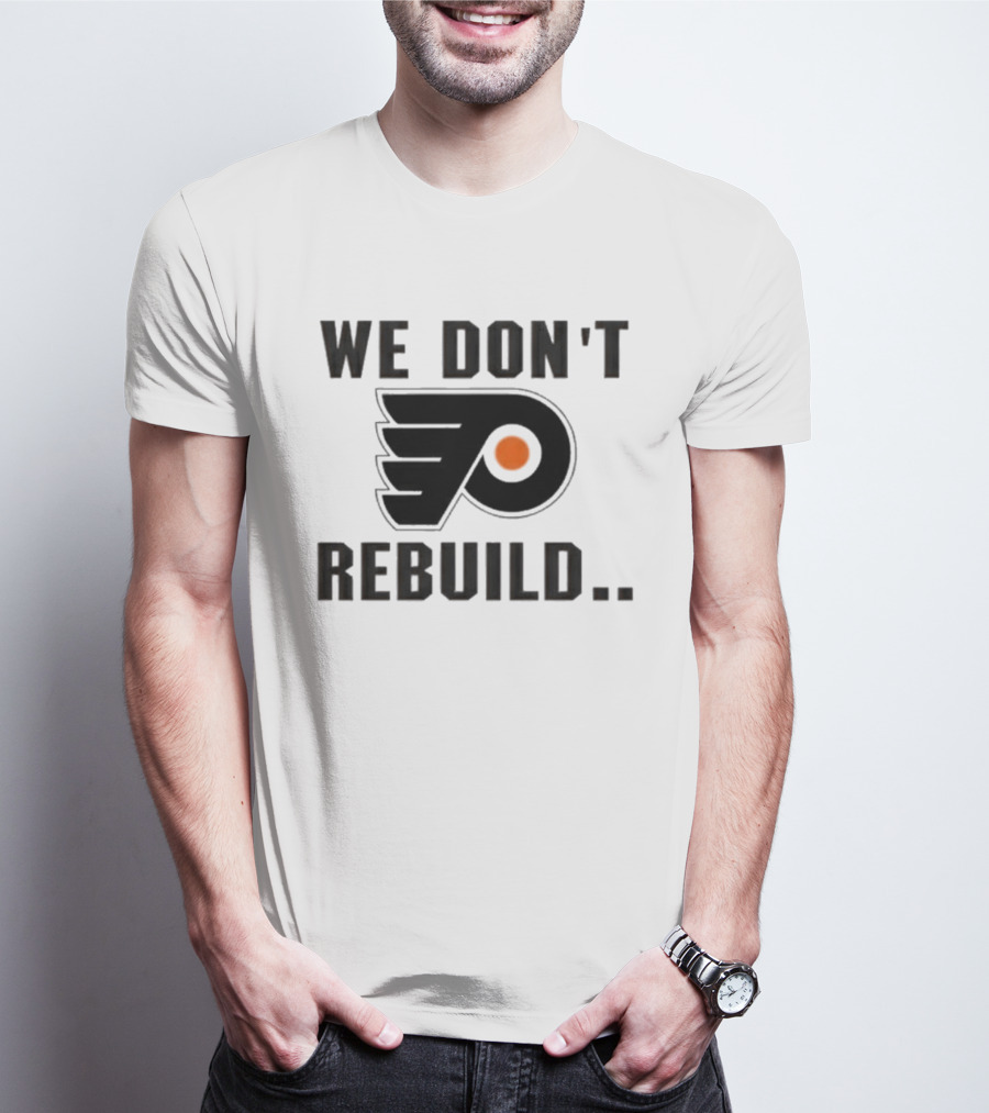 Philadelphia Flyers We Don't Rebuild T-Shirt