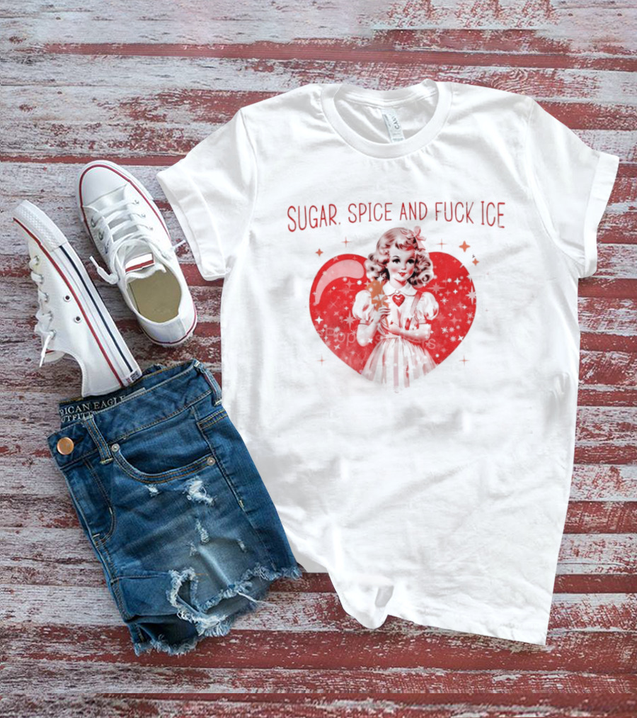 Sugar Spice And Fuck Ice Anti Trump Chinga La Migra T-Shirt