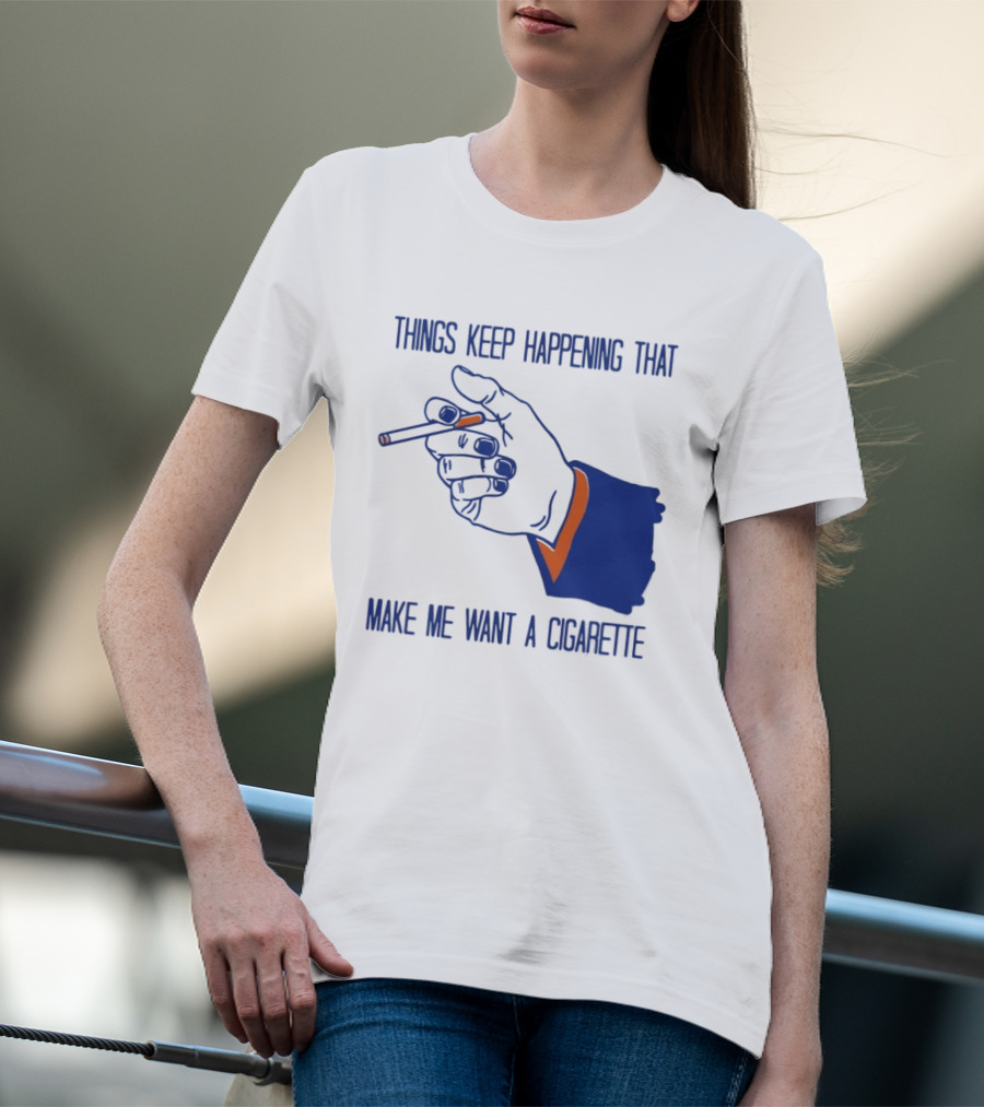 Things Keep Happening That Make Me Want A Cigarette Smoking Hand T-Shirt