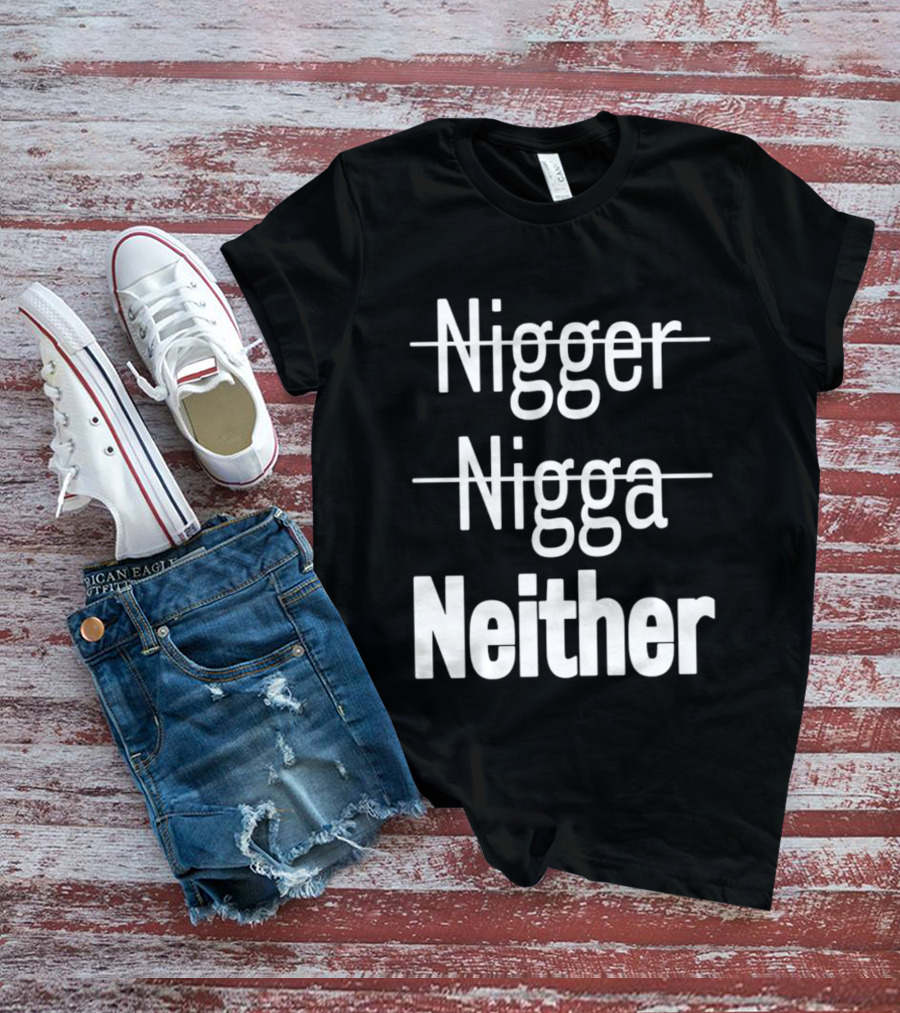 Neither Not Nigger Nigga And T-Shirt