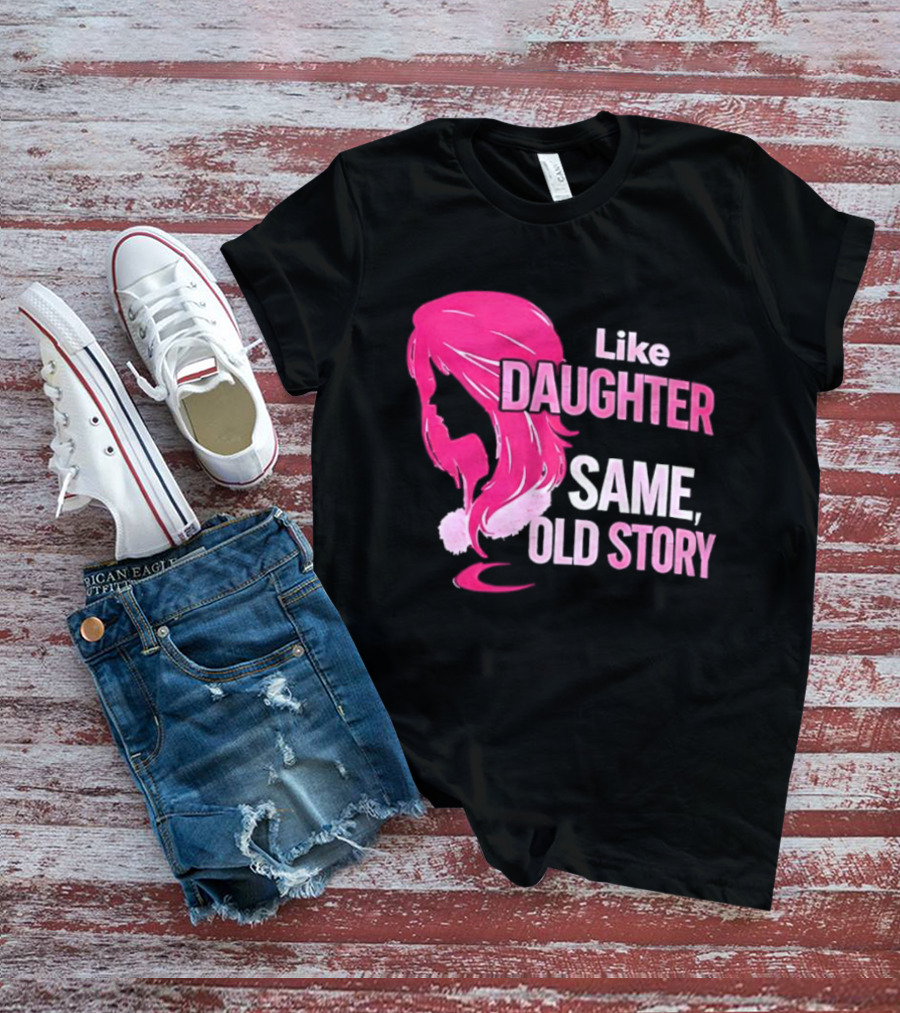 Like Daughter Same Old Story Pink Hair T-Shirt