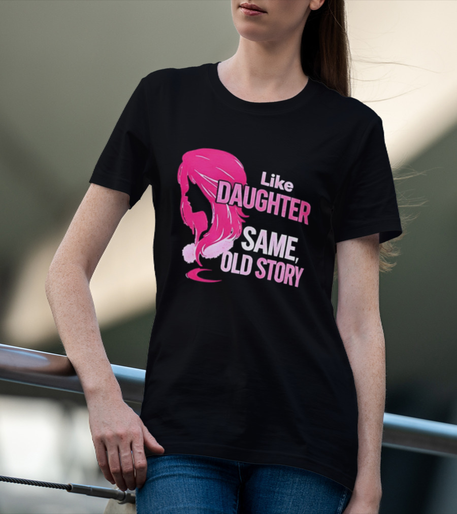 Like Daughter Same Old Story Pink Hair T-Shirt
