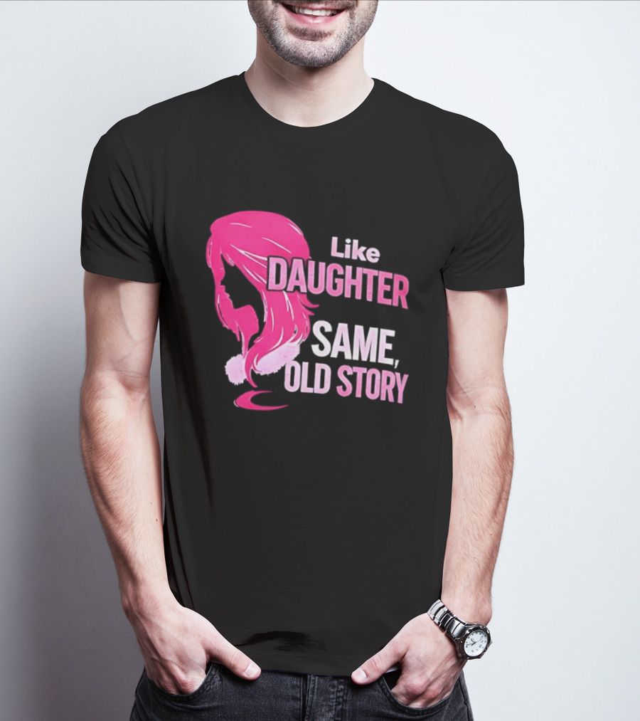 Like Daughter Same Old Story Pink Hair T-Shirt