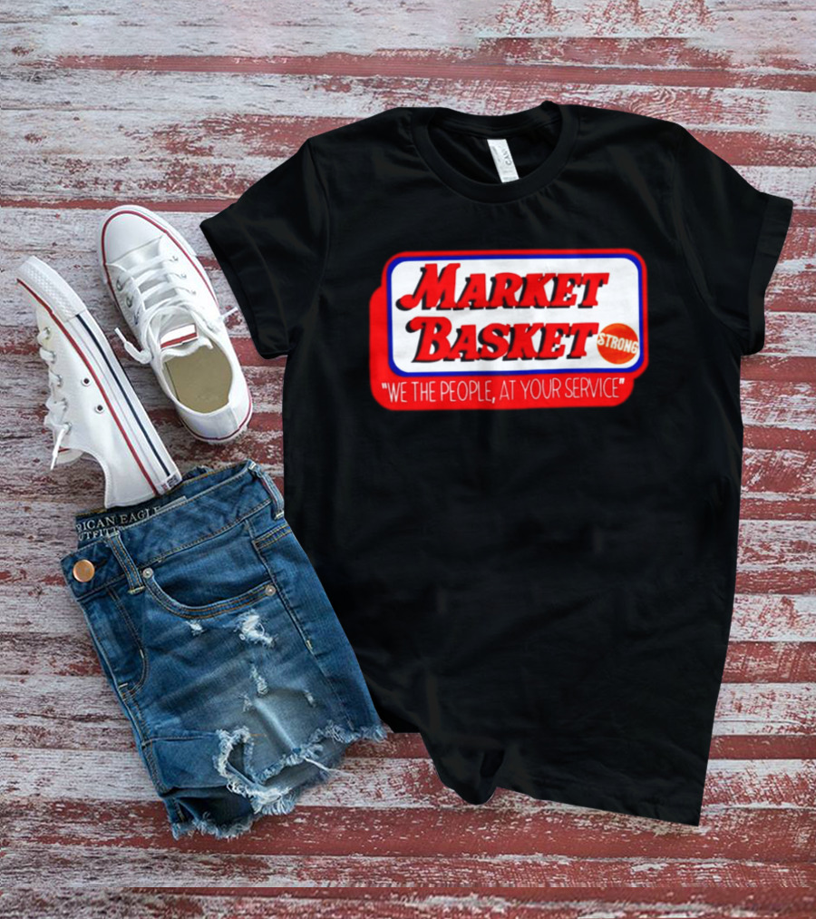 Market Basket Strong We The People At Your Service T-Shirt