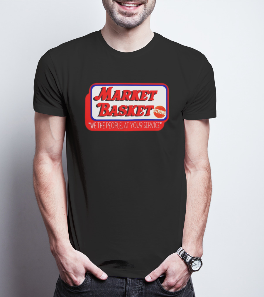 Market Basket Strong We The People At Your Service T-Shirt