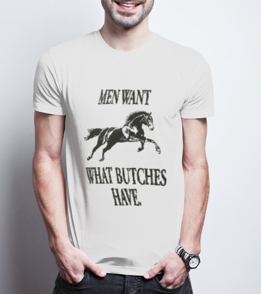 Men Want What Butches Have Bold Typography With Running Horse Motif T-Shirt