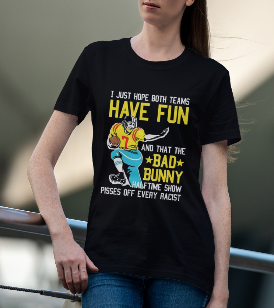 I Just Hope Both Teams Have Fun Bad Bunny Halftime Show Pisses Off Every Racist T-Shirt