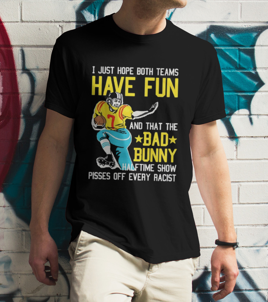 I Just Hope Both Teams Have Fun Bad Bunny Halftime Show Pisses Off Every Racist T-Shirt