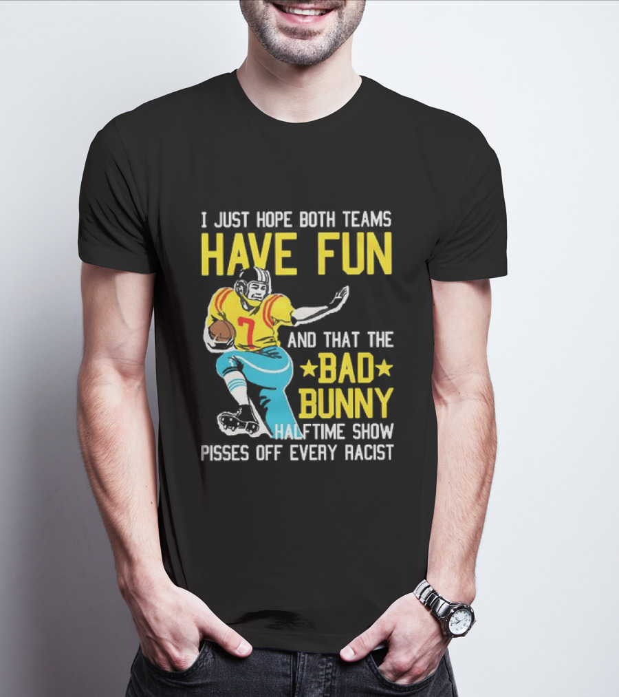 I Just Hope Both Teams Have Fun Bad Bunny Halftime Show Pisses Off Every Racist T-Shirt