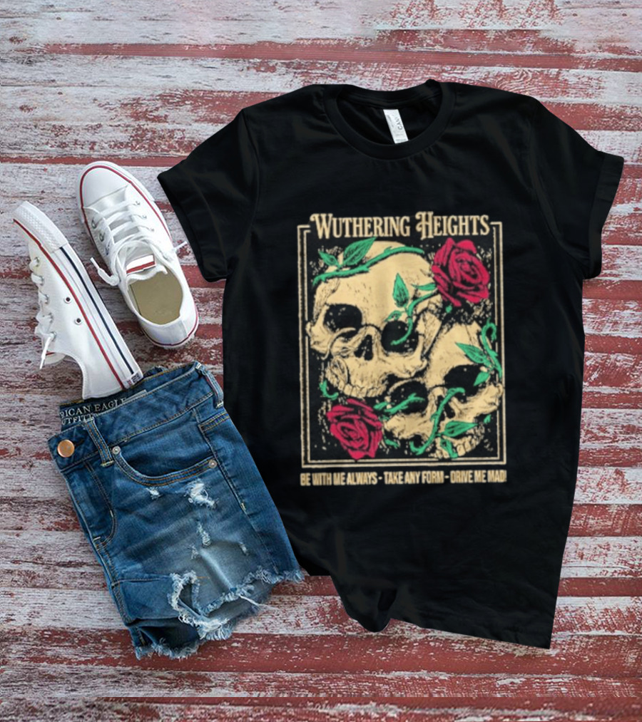 Wuthering Heights Be With Me Always Roses And Skulls T-Shirt