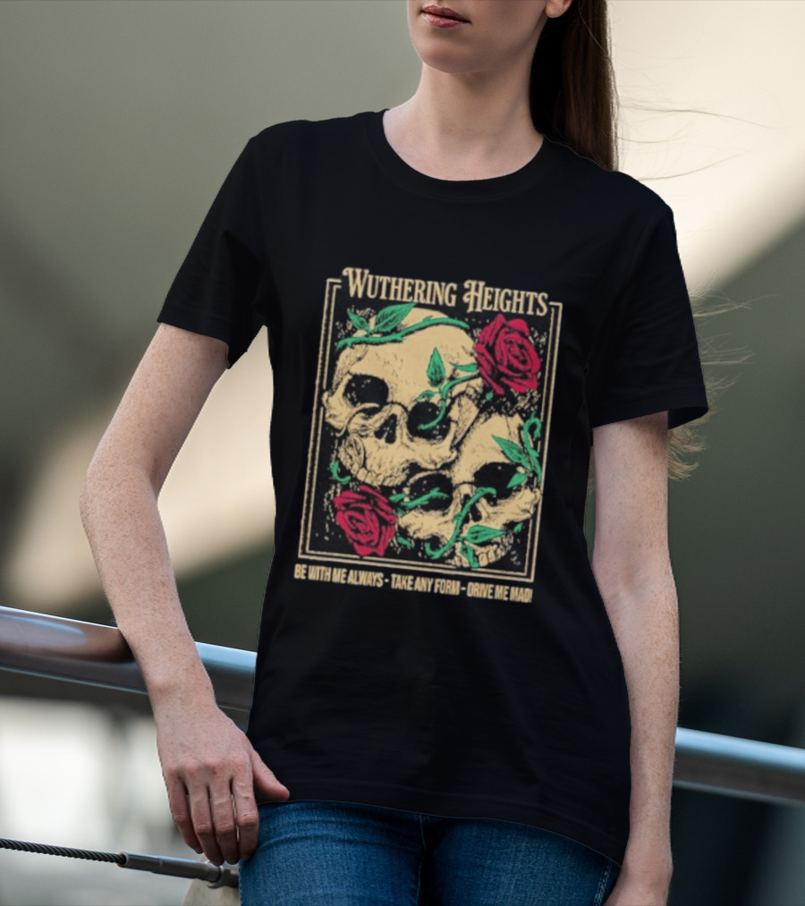 Wuthering Heights Be With Me Always Roses And Skulls T-Shirt
