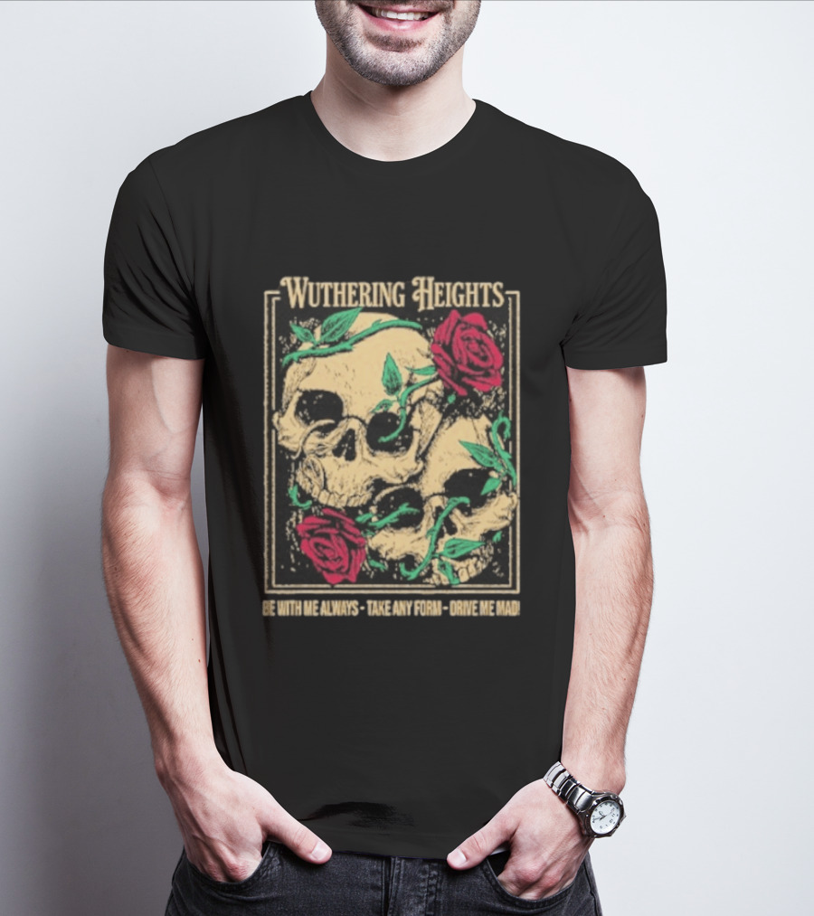 Wuthering Heights Be With Me Always Roses And Skulls T-Shirt