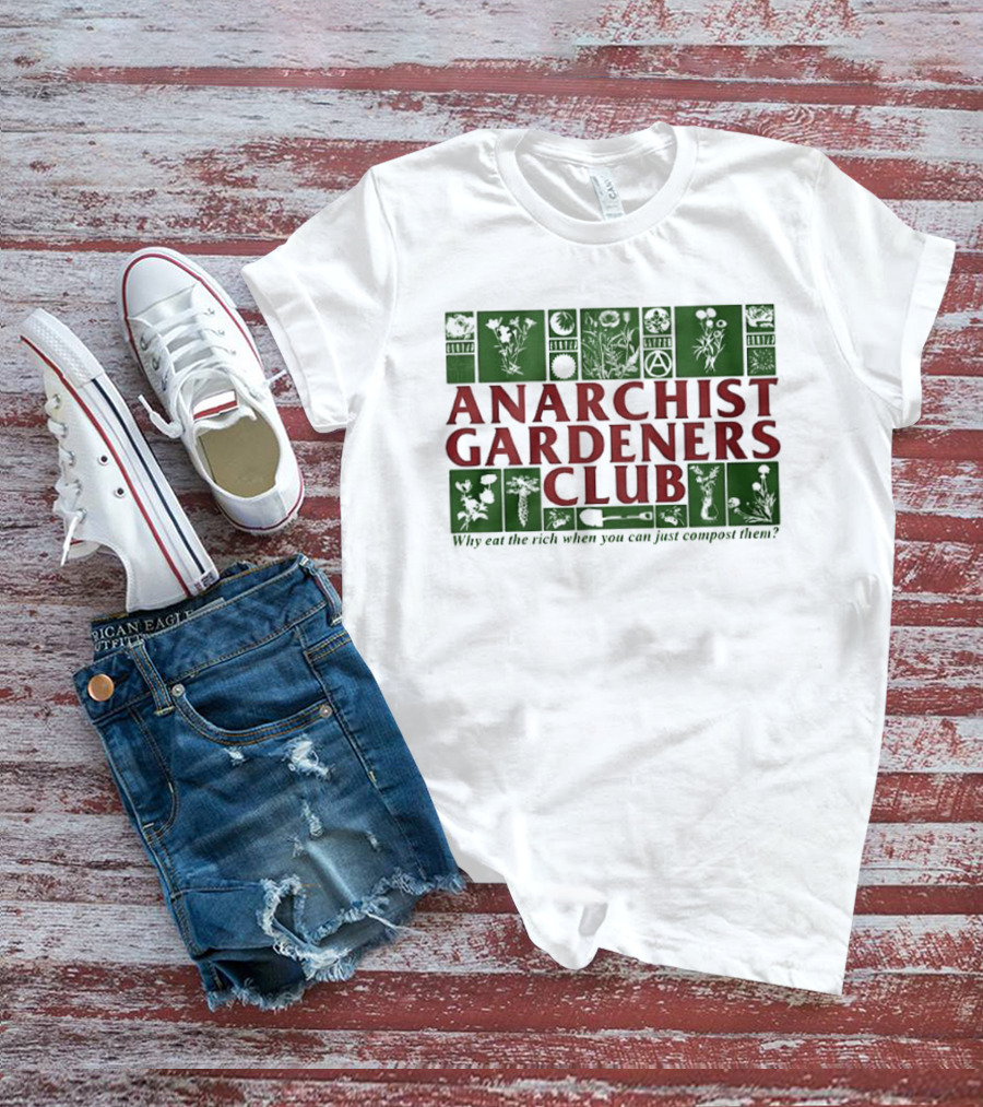 Anarchist Gardeners Club 2025 Why Eat The Rich When You Can Just Compost Them T-Shirt