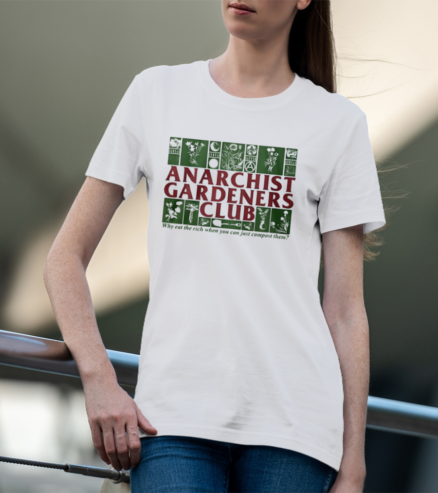 Anarchist Gardeners Club 2025 Why Eat The Rich When You Can Just Compost Them T-Shirt