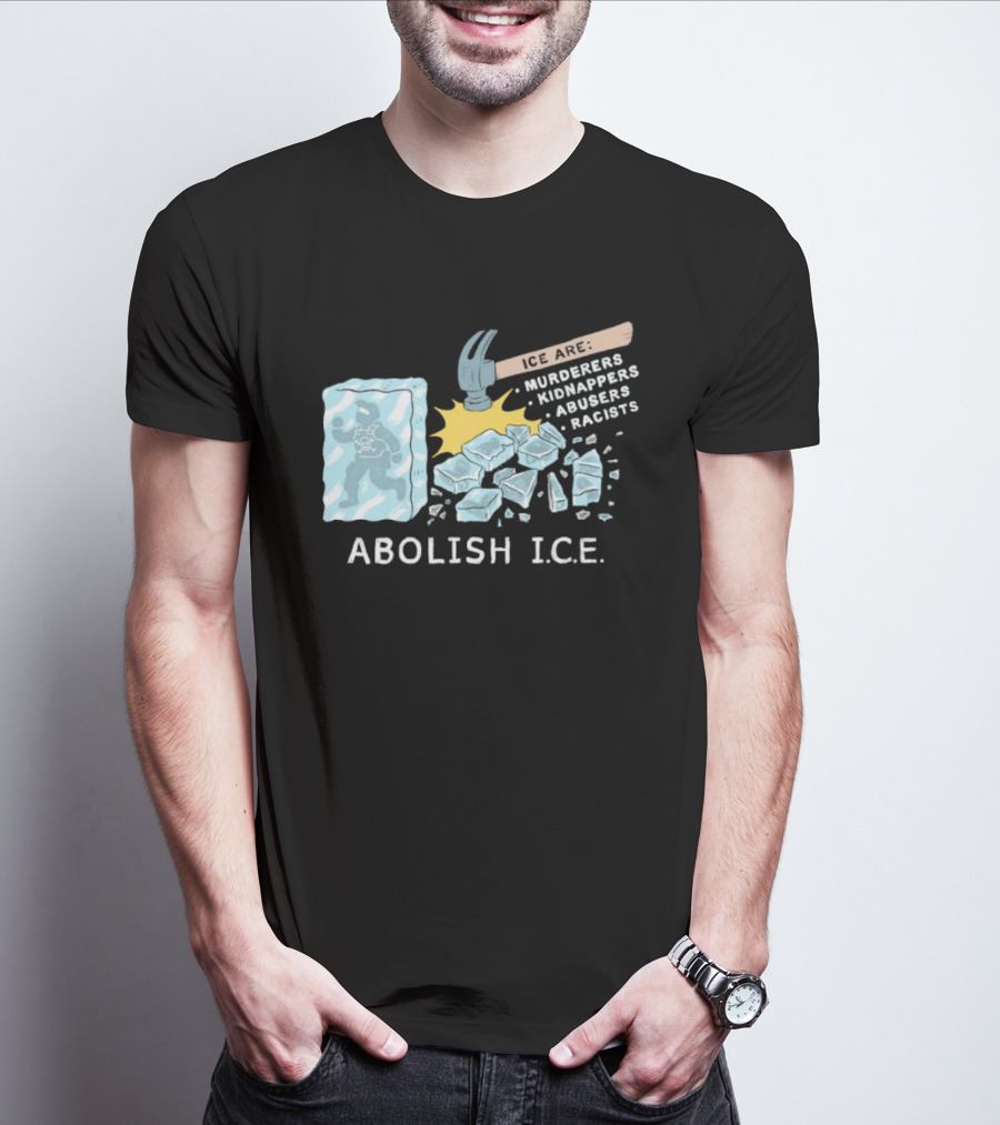 Abolish I.C.E. Hammer Breaking Ice Murderers Kidnappers Abusers Racists T-Shirt