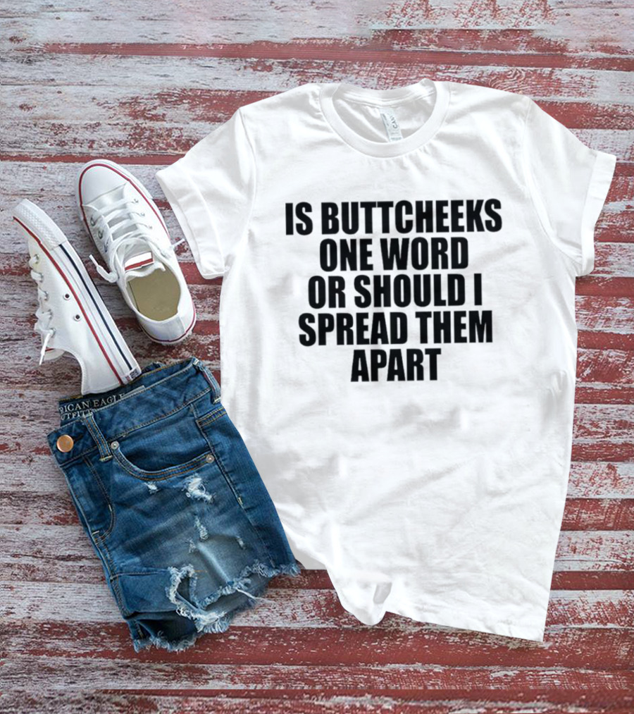 Is Buttcheeks One Word Or Should I Spread Them Apart Witty Phrase T-Shirt