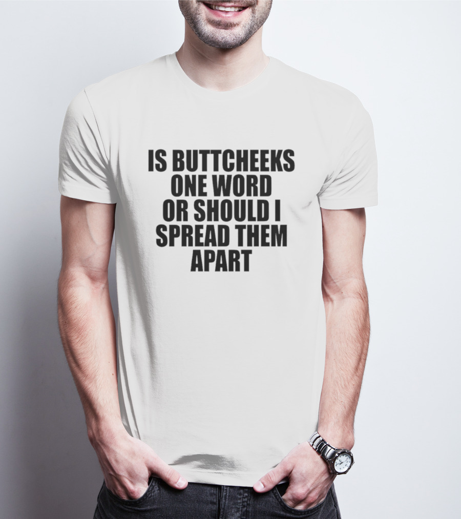 Is Buttcheeks One Word Or Should I Spread Them Apart Witty Phrase T-Shirt