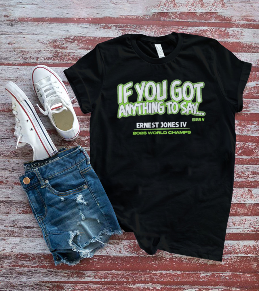 If You Got Anything To Say Ernest Jones IV 2025 World Champs T-Shirt