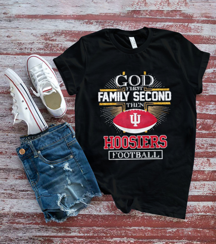 God First Family Second Then Hoosiers Football IU T-Shirt