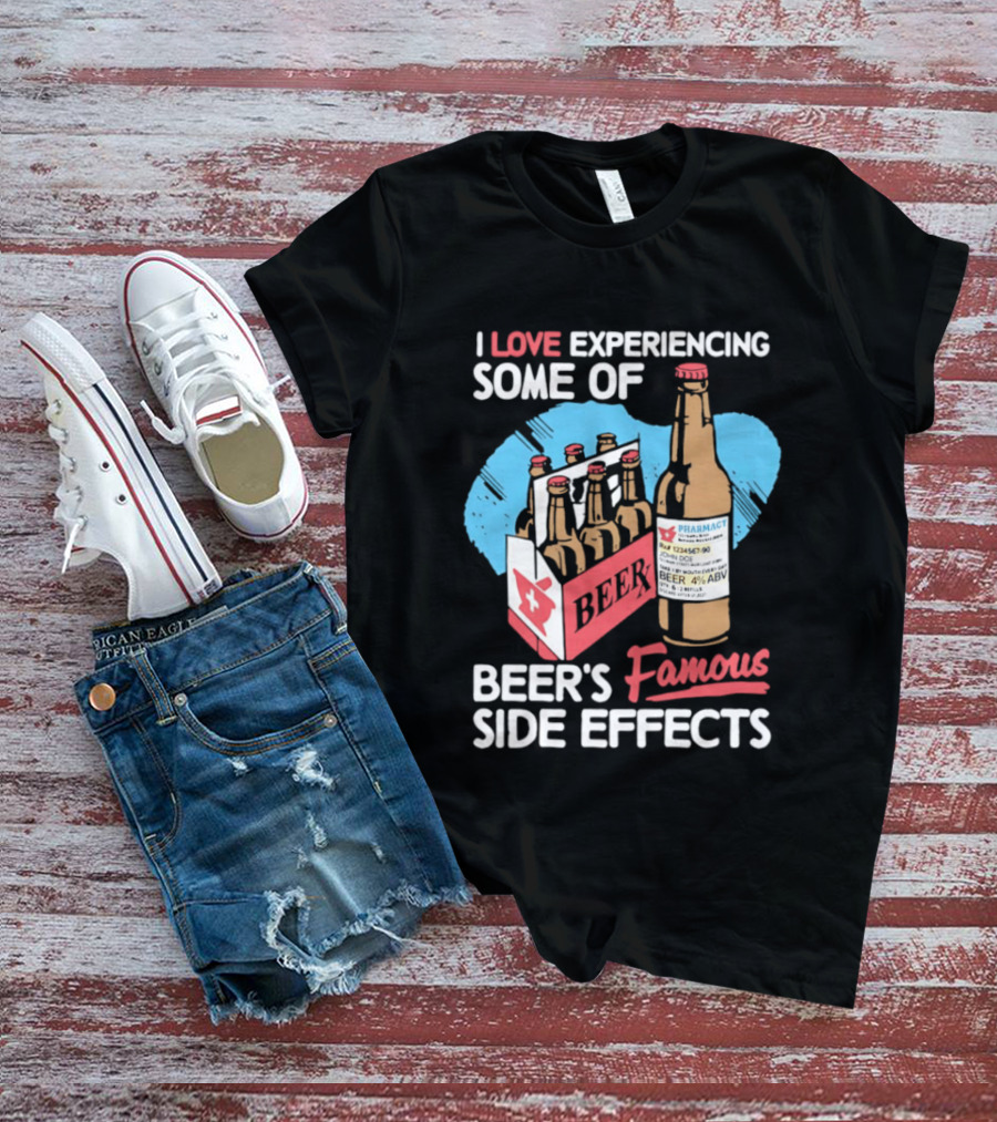 I Love Experiencing Some Of Beer's Famous Side Effects Prescription Bottle T-Shirt
