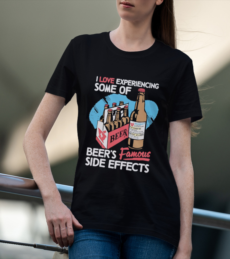 I Love Experiencing Some Of Beer's Famous Side Effects Prescription Bottle T-Shirt