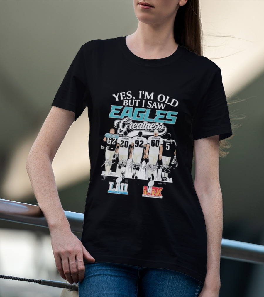 Yes I'm Old But I Saw Eagles Greatness Kelce Dawkins White Bednarik McNabb LII LIX T-Shirt