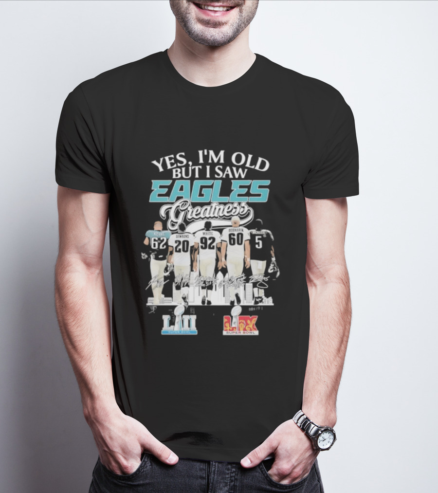 Yes I'm Old But I Saw Eagles Greatness Kelce Dawkins White Bednarik McNabb LII LIX T-Shirt
