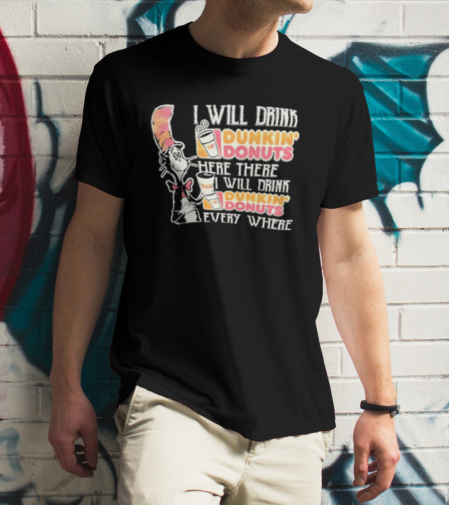 I Will Drink Dunkin' Donuts Here There Everywhere Cat In The Hat T-Shirt