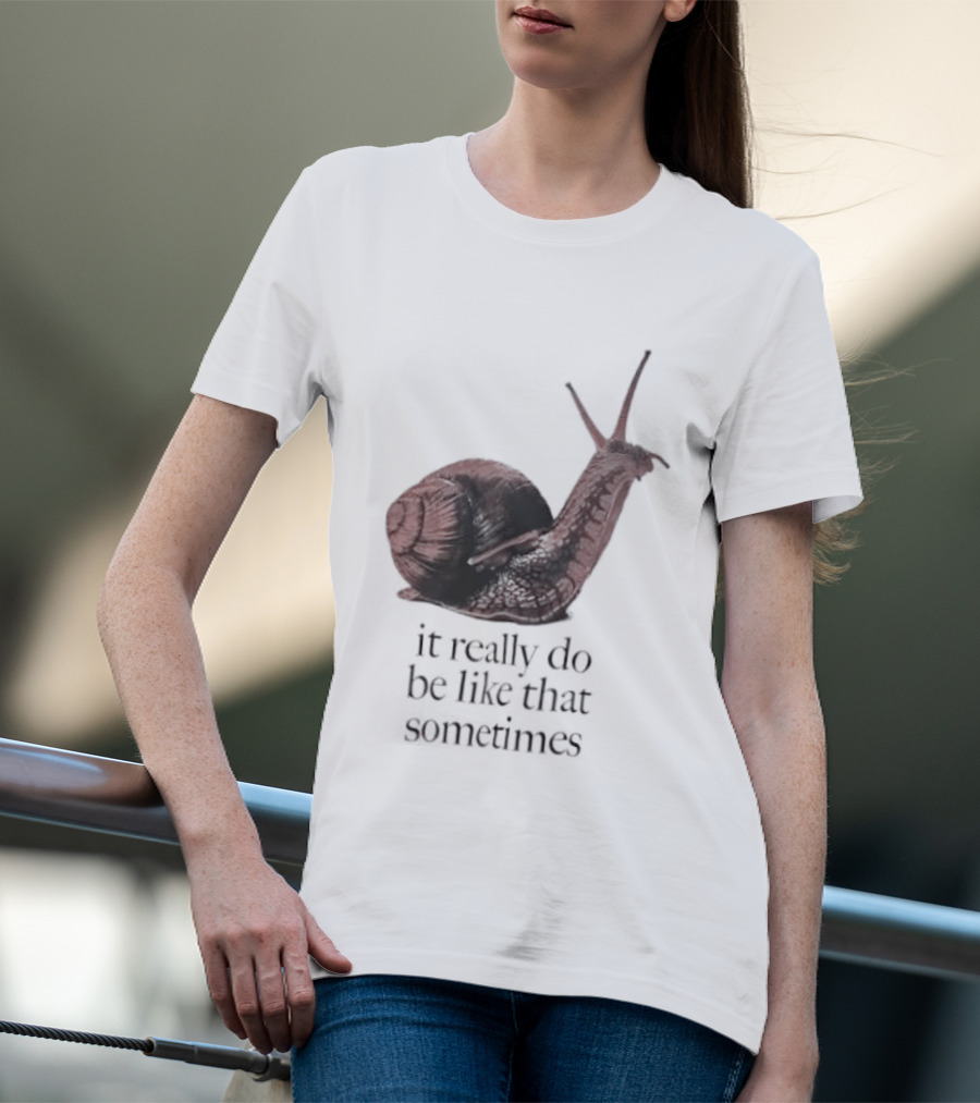 It Really Do Be Like That Sometimes Brown Garden Snail Mood T-Shirt