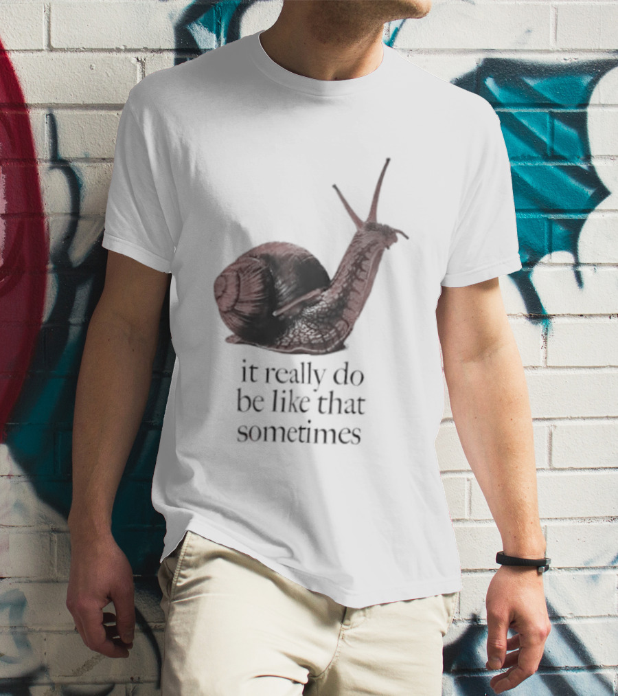 It Really Do Be Like That Sometimes Brown Garden Snail Mood T-Shirt