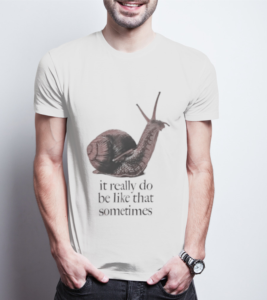 It Really Do Be Like That Sometimes Brown Garden Snail Mood T-Shirt