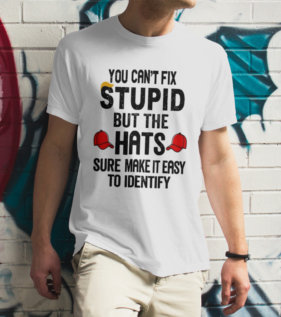 You Can't Fix Stupid But The Hats Sure Make It Easy To Identify T-Shirt