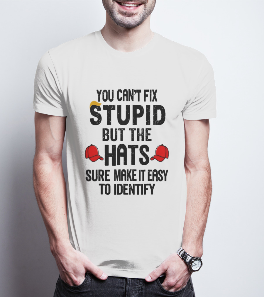 You Can't Fix Stupid But The Hats Sure Make It Easy To Identify T-Shirt