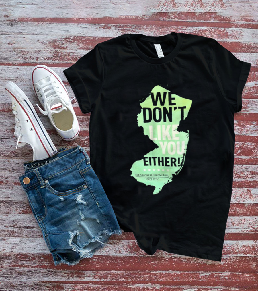 We Don't Like You Either New Jersey Map T-Shirt
