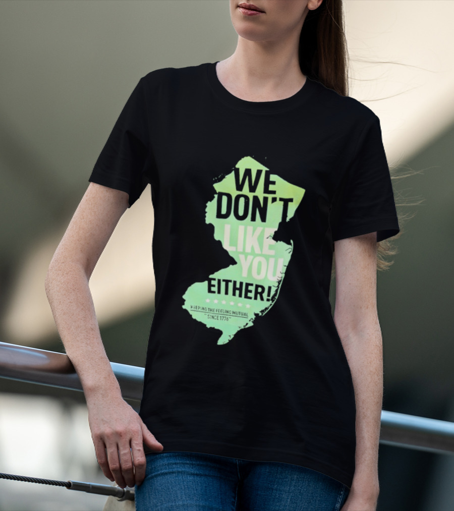 We Don't Like You Either New Jersey Map T-Shirt