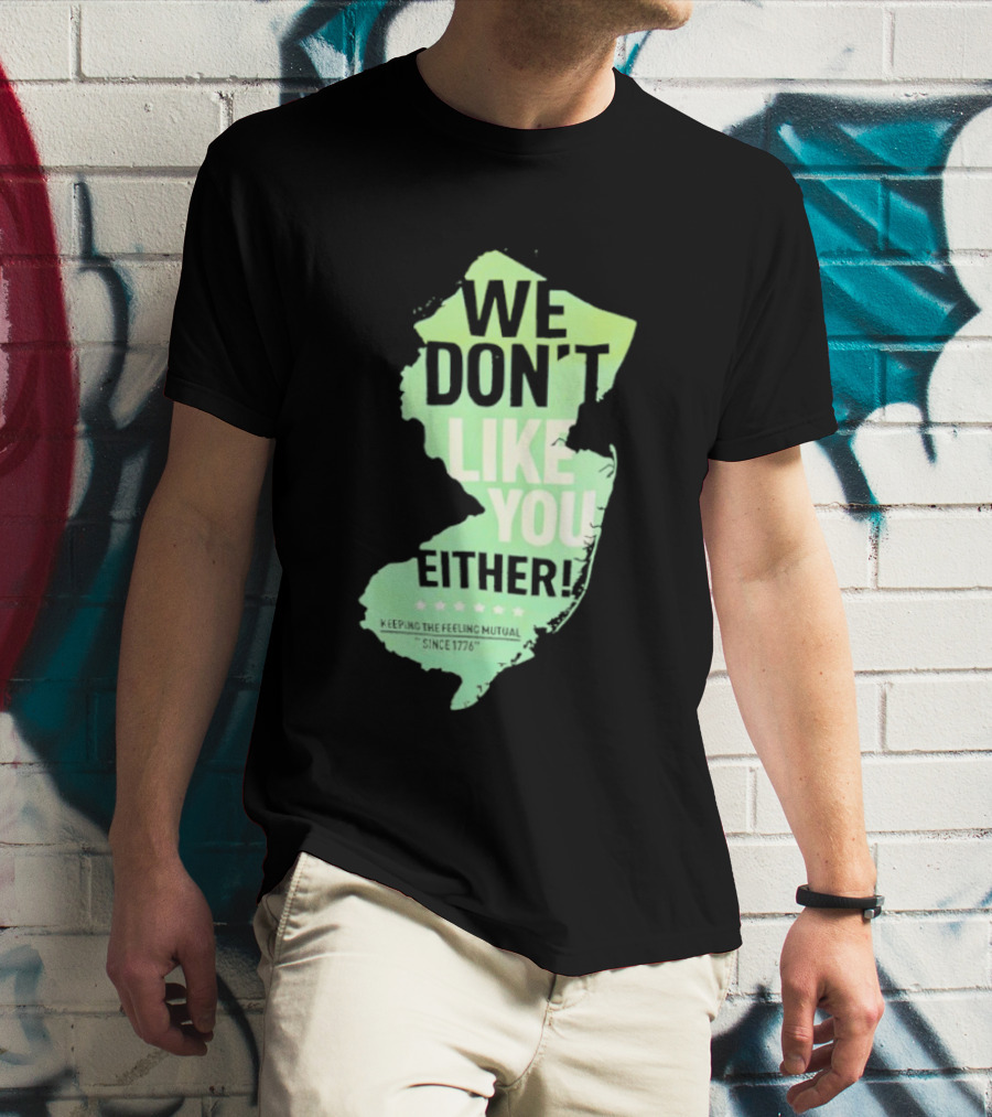 We Don't Like You Either New Jersey Map T-Shirt