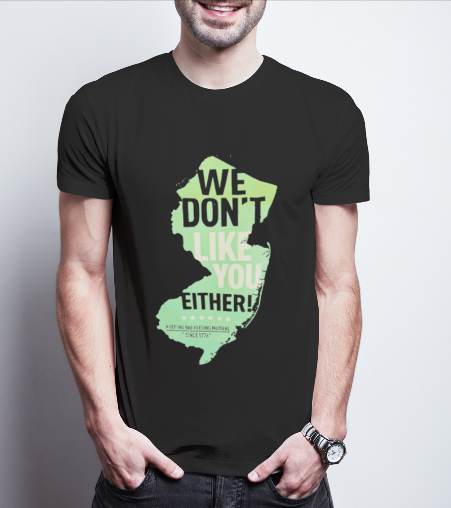 We Don't Like You Either New Jersey Map T-Shirt