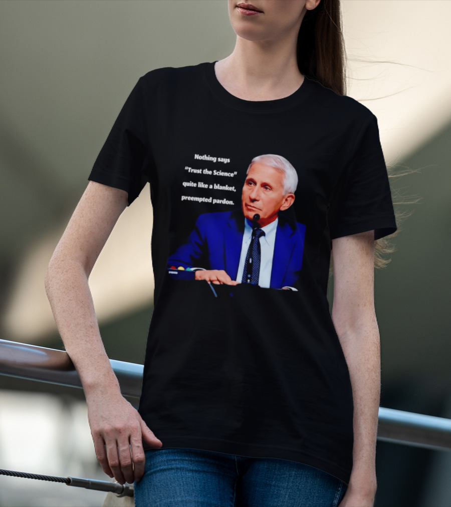 Fauci Trust The Science Blanket Preemptive Pardon T-Shirt