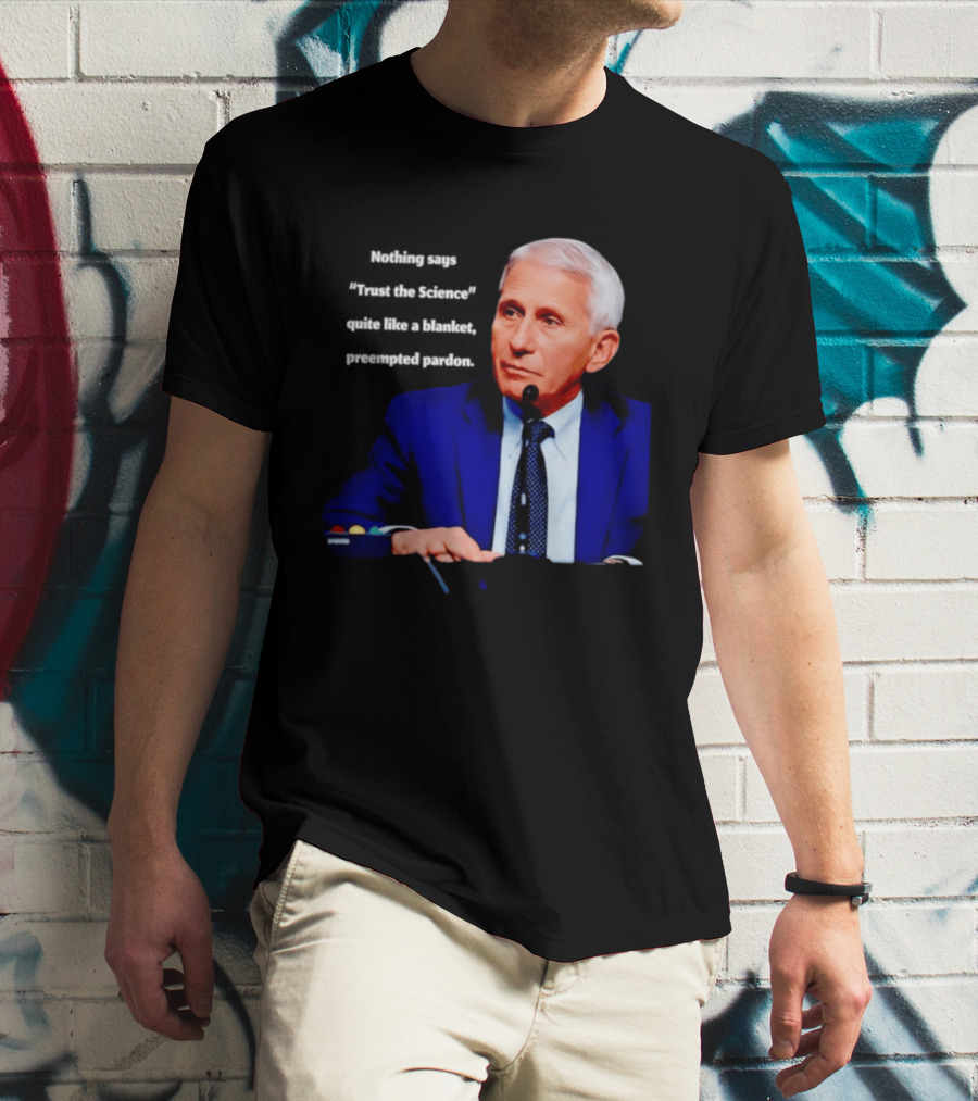 Fauci Trust The Science Blanket Preemptive Pardon T-Shirt