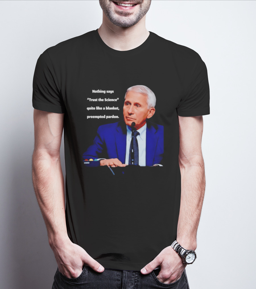 Fauci Trust The Science Blanket Preemptive Pardon T-Shirt