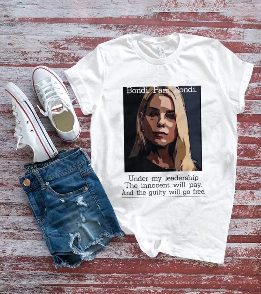Pam Bondi Political Satire Under My Leadership The Innocent Will Pay T-Shirt