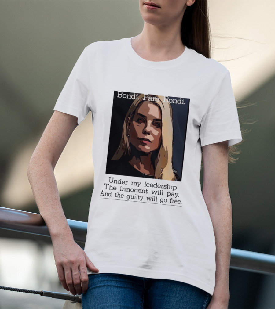 Pam Bondi Political Satire Under My Leadership The Innocent Will Pay T-Shirt