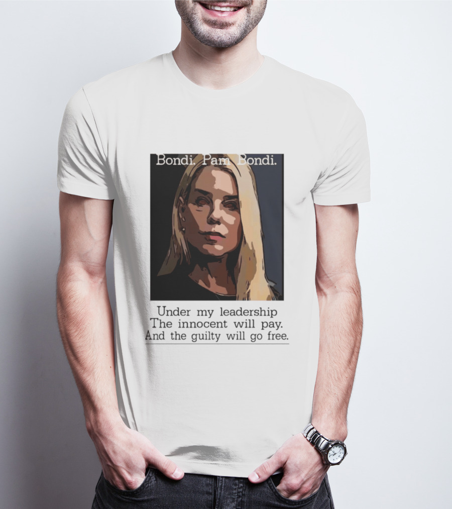 Pam Bondi Political Satire Under My Leadership The Innocent Will Pay T-Shirt