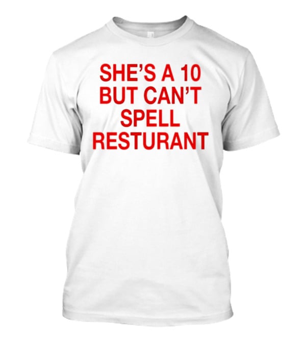 She's A 10 But Can't Spell Restaurant Fun Quirky T-Shirt